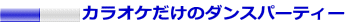カラオケだけのダンスパーティー